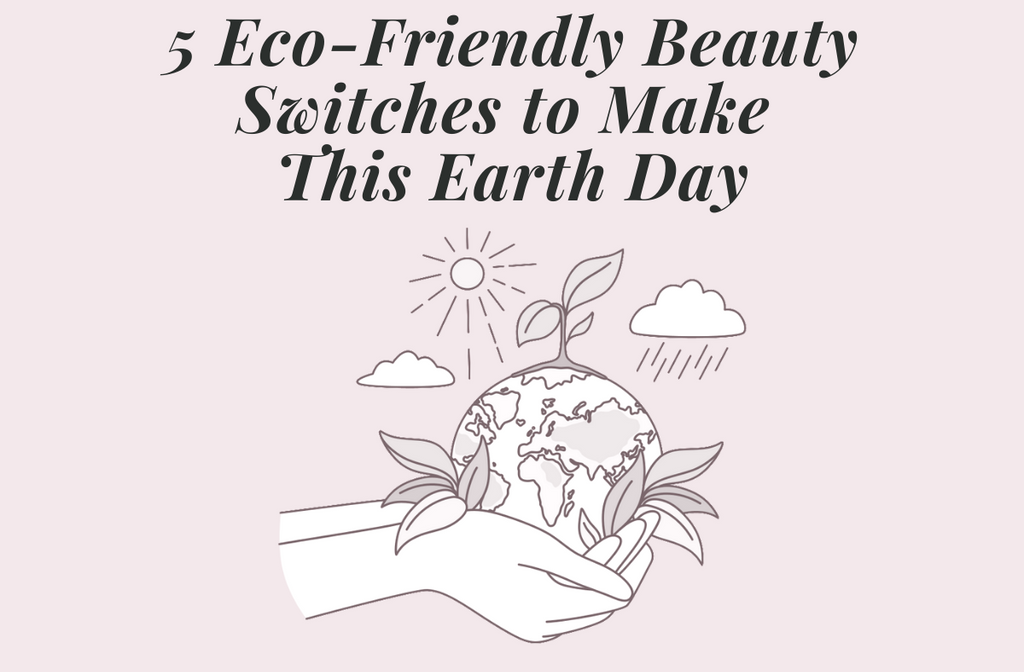 5 Eco-Friendly Beauty Switches to Make This Earth Day